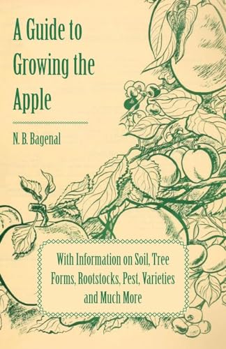 A Guide to Growing the Apple with Information on Soil, Tree Forms, Rootstocks, Pest, Varieties and Much More