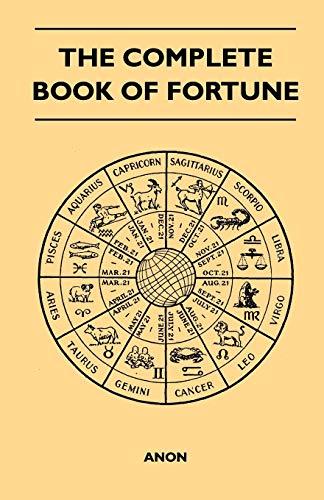 The Complete Book of Fortune - A Comprehensive Survey of the Occult Sciences and Other Methods of Divination that have been Employed by Man Throughout the Centuries in His Ceaseless Efforts to Reveal the Secrets of the Past, the Present and the Future