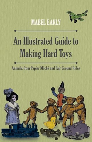 An Illustrated Guide to Making Hard Toys - Animals from Papier Mâché and Fair Ground Rides