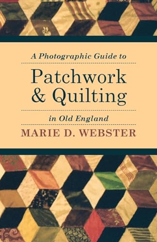 A Photographic Guide to Patchwork and Quilting in Old England