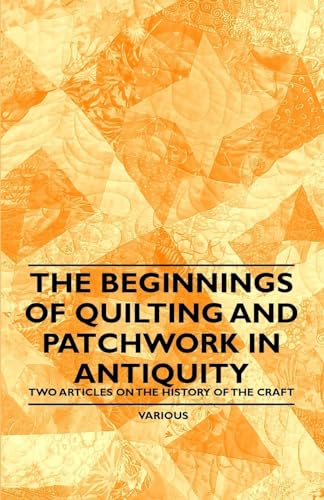 The Beginnings of Quilting and Patchwork in Antiquity - Two Articles on the History of the Craft