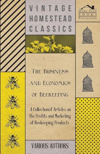 The Business and Economics of Beekeeping - A Collection of Articles on the Profits and Marketing of Beekeeping Products