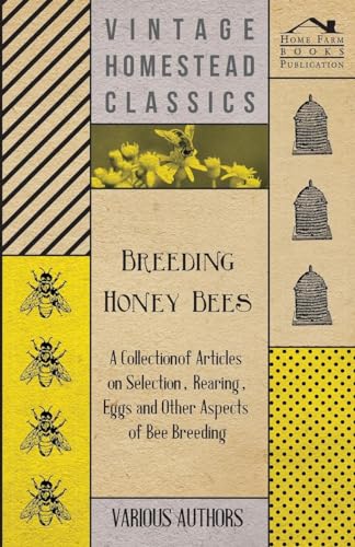 Breeding Honey Bees - A Collection of Articles on Selection, Rearing, Eggs and Other Aspects of Bee Breeding