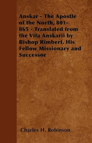 Anskar - The Apostle of the North, 801-865 - Translated from the Vita Anskarii by Bishop Rimbert, His Fellow Missionary and Successor
