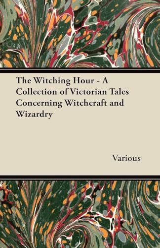 The Witching Hour - A Collection of Victorian Tales Concerning Witchcraft and Wizardry