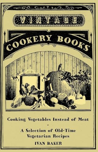 Cooking Vegetables Instead of Meat - A Selection of Old-Time Vegetarian Recipes