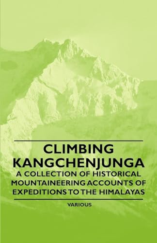 Climbing Kangchenjunga - A Collection of Historical Mountaineering Accounts of Expeditions to the Himalayas