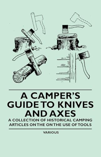A Camper's Guide to Knives and Axes - A Collection of Historical Camping Articles on the on the Use of Tools