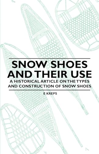 Snow Shoes and Their Use - A Historical Article on the Types and Construction of Snow Shoes