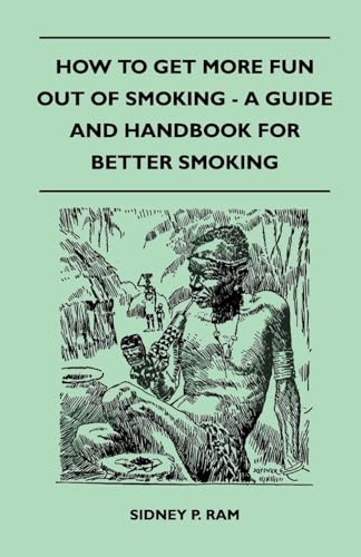How to Get More Fun Out of Smoking - A Guide and Handbook for Better Smoking