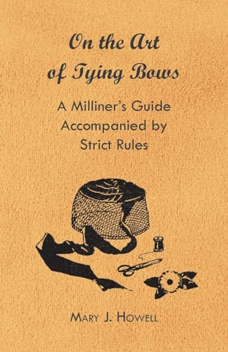 On the Art of Tying Bows - A Milliner's Guide Accompanied by Strict Rules