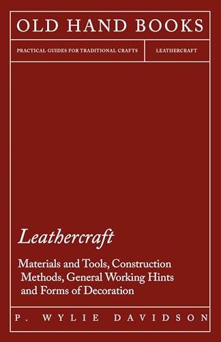 Leathercraft - Materials and Tools, Construction Methods, General Working Hints and Forms of Decoration