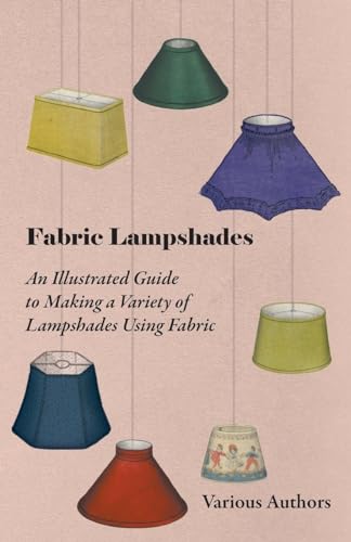 Fabric Lampshades - An Illustrated Guide to Making a Variety of Lampshades Using Fabric