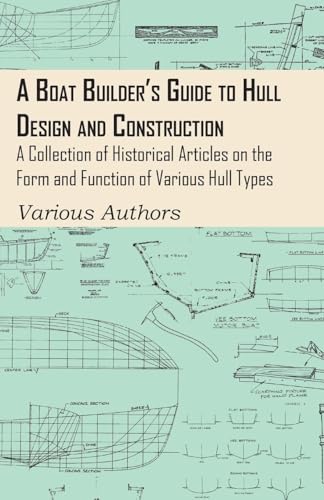 A Boat Builder's Guide to Hull Design and Construction - A Collection of Historical Articles on the Form and Function of Various Hull Types