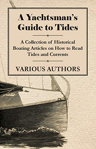 A Yachtsman's Guide to Tides - A Collection of Historical Boating Articles on How to Read Tides and Currents