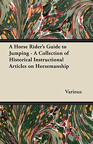 A Horse Rider's Guide to Jumping - A Collection of Historical Instructional Articles on Horsemanship