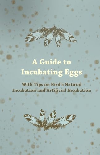 A Guide to Incubating Eggs - With Tips on Bird's Natural Incubation and Artificial Incubation