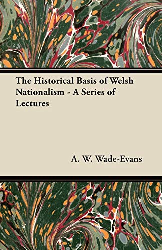 The Historical Basis of Welsh Nationalism - A Series of Lectures