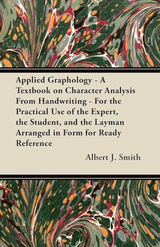 Applied Graphology - A Textbook on Character Analysis From Handwriting - For the Practical Use of the Expert, the Student, and the Layman Arranged in Form for Ready Reference