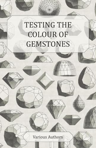Testing the Colour of Gemstones - A Collection of Historical Articles on the Dichroscope, Filters, Lenses and Other Aspects of Gem Testing