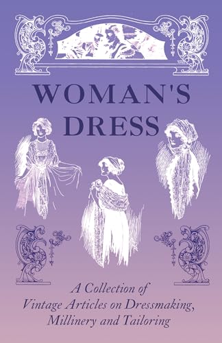Woman's Dress - A Collection of Vintage Articles on Dressmaking, Millinery and Tailoring