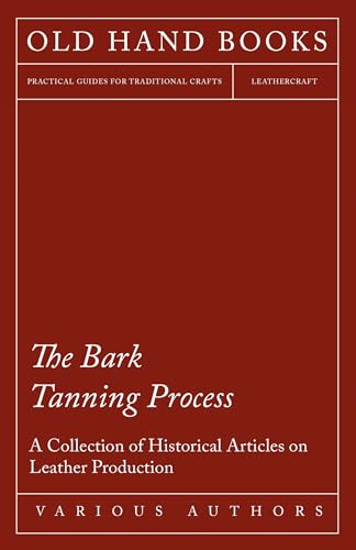 The Bark Tanning Process - A Collection of Historical Articles on Leather Production