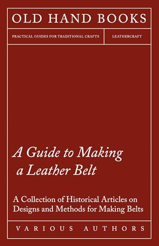 A Guide to Making a Leather Belt - A Collection of Historical Articles on Designs and Methods for Making Belts
