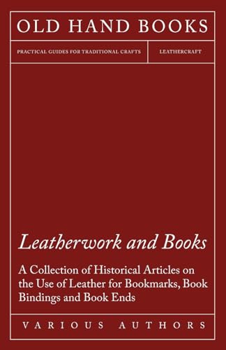 Leatherwork and Books - A Collection of Historical Articles on the Use of Leather for Bookmarks, Book Bindings and Book Ends