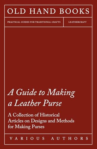 A Guide to Making a Leather Purse - A Collection of Historical Articles on Designs and Methods for Making Purses