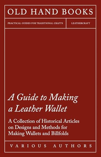 A Guide to Making a Leather Wallet - A Collection of Historical Articles on Designs and Methods for Making Wallets and Billfolds