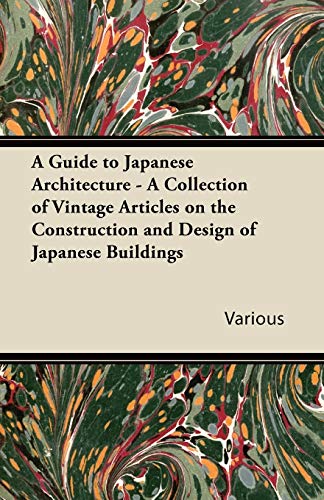 A Guide to Japanese Architecture - A Collection of Vintage Articles on the Construction and Design of Japanese Buildings