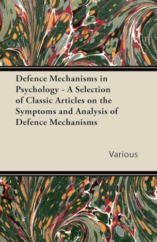 Defence Mechanisms in Psychology - A Selection of Classic Articles on the Symptoms and Analysis of Defence Mechanisms