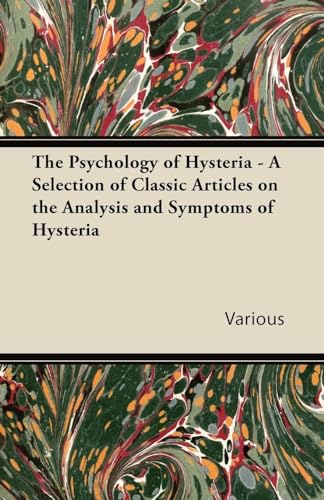 The Psychology of Hysteria - A Selection of Classic Articles on the Analysis and Symptoms of Hysteria