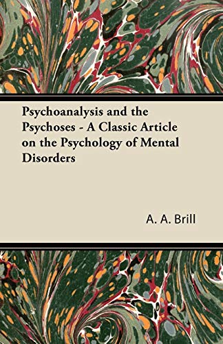 Psychoanalysis and the Psychoses - A Classic Article on the Psychology of Mental Disorders