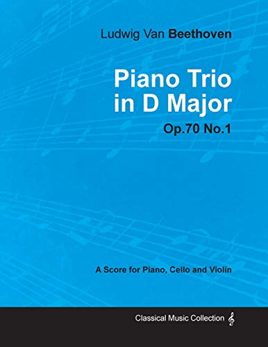 Ludwig Van Beethoven - Piano Trio in D Major - Op. 70 No. 1 - A Score for Piano, Cello and Violin;With a Biography by Joseph Otten