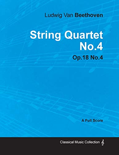 Ludwig Van Beethoven - String Quartet No. 4 - Op. 18 No. 4 - A Full Score;With a Biography by Joseph Otten