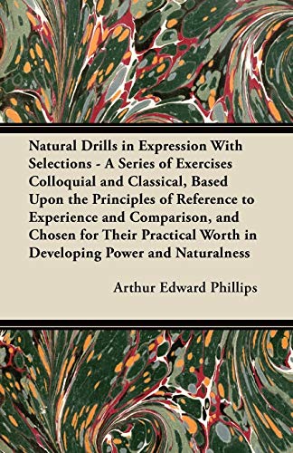 Natural Drills in Expression With Selections - A Series of Exercises Colloquial and Classical, Based Upon the Principles of Reference to Experience and Comparison, and Chosen for Their Practical Worth in Developing Power and Naturalness