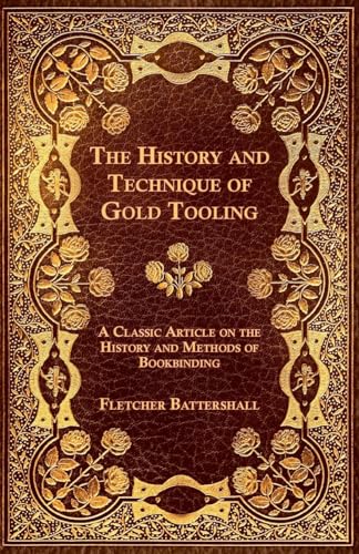 The History and Technique of Gold Tooling - A Classic Article on the History and Methods of Bookbinding