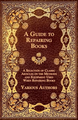 A Guide to Repairing Books - A Selection of Classic Articles on the Methods and Equipment Used When Repairing Books