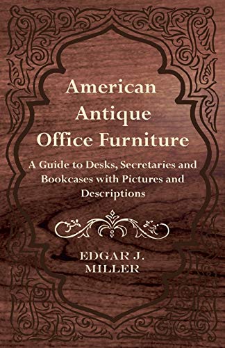 American Antique Office Furniture - A Guide to Desks, Secretaries and Bookcases, with Pictures and Descriptions