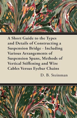 A Short Guide to the Types and Details of Constructing a Suspension Bridge - Including Various Arrangements of Suspension Spans, Methods of Vertical Stiffening and Wire Cables Versus Eyebar Chains