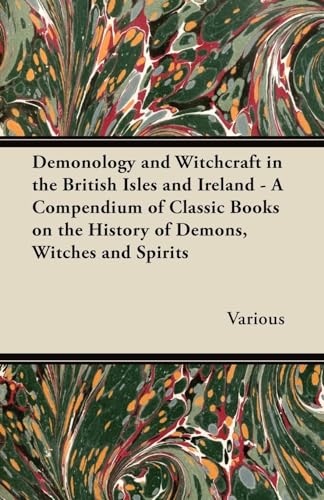 Demonology and Witchcraft in the British Isles and Ireland;A Compendium of Classic Books on the History of Demons, Witches and Spirits