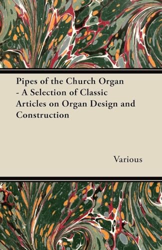Pipes of the Church Organ - A Selection of Classic Articles on Organ Design and Construction