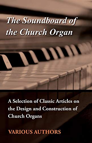 The Soundboard of the Church Organ - A Selection of Classic Articles on the Design and Construction of Church Organs