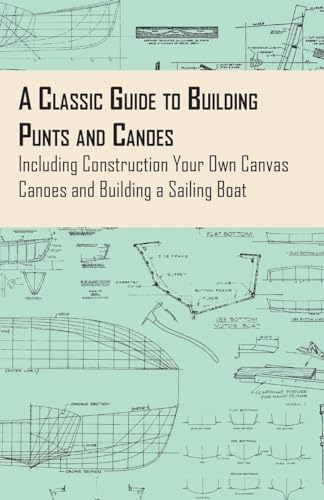 A Classic Guide to Building Punts and Canoes - Including Construction Your Own Canvas Canoes and Building a Sailing Boat