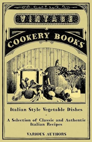 Italian Style Vegetable Dishes - A Selection of Classic and Authentic Italian Recipes (Italian Cooking Series)