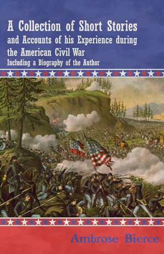 A Collection of Short Stories and Accounts of his Experience during the American Civil War - Including a Biography of the Author