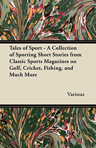 Tales of Sport - A Collection of Sporting Short Stories from Classic Sports Magazines on Golf, Cricket, Fishing, and Much More