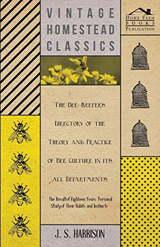 The Bee-Keeper's Directory of the Theory and Practice of Bee Culture in all Departments - The Result of Eighteen Years Personal Study of Their Habits and Instincts