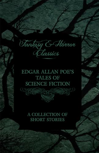Edgar Allan Poe's Tales of Science Fiction - A Collection of Short Stories (Fantasy and Horror Classics)